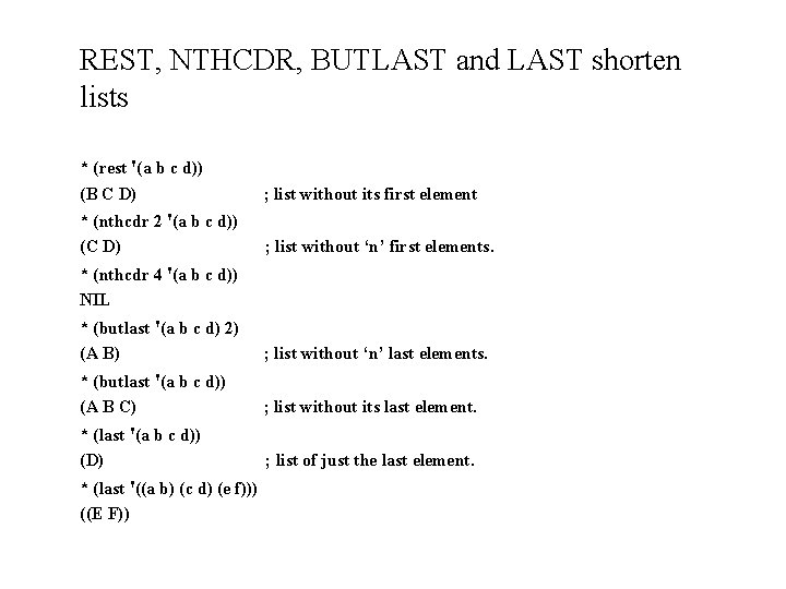 REST, NTHCDR, BUTLAST and LAST shorten lists * (rest '(a b c d)) (B