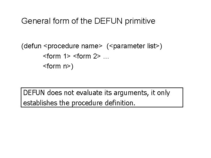 General form of the DEFUN primitive (defun <procedure name> (<parameter list>) <form 1> <form