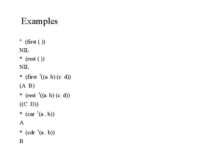 Examples * (first ( )) NIL * (rest ( )) NIL * (first '((a