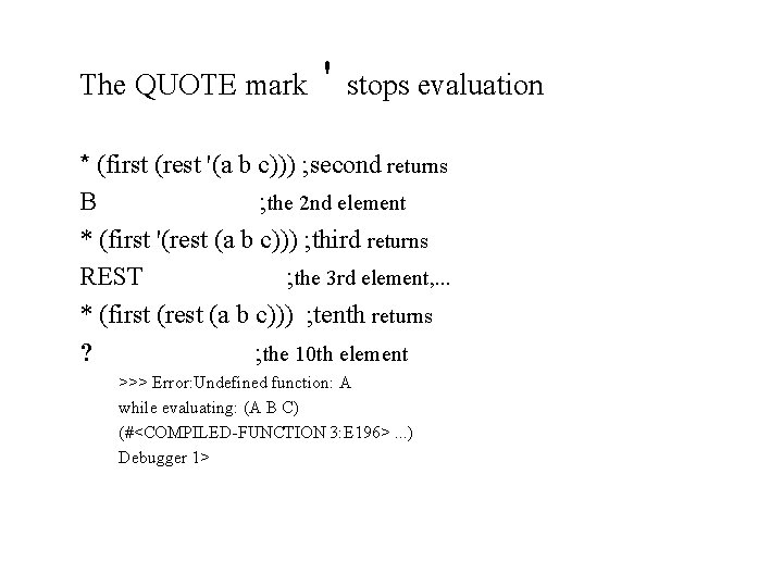 The QUOTE mark ' stops evaluation * (first (rest '(a b c))) ; second