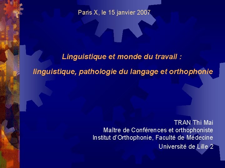 Paris X, le 15 janvier 2007 Linguistique et monde du travail : linguistique, pathologie