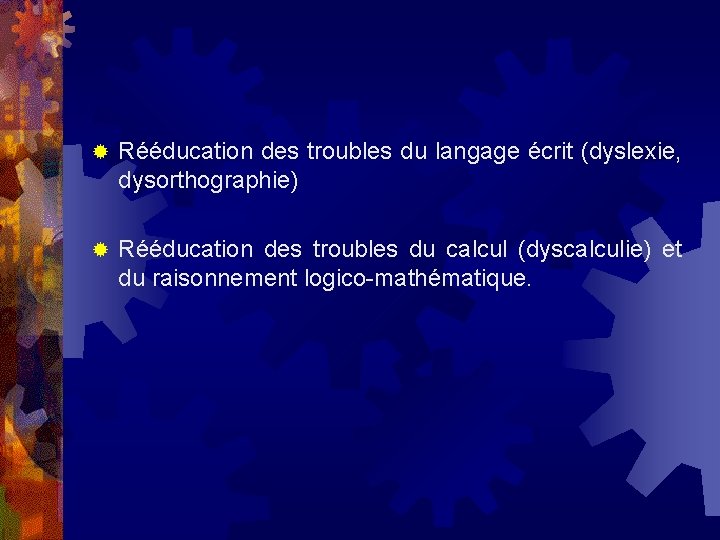 ® Rééducation des troubles du langage écrit (dyslexie, dysorthographie) ® Rééducation des troubles du