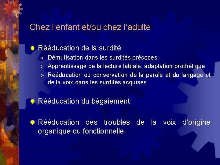 Chez l’enfant et/ou chez l’adulte ® Rééducation de la surdité Ø Ø Ø Démutisation