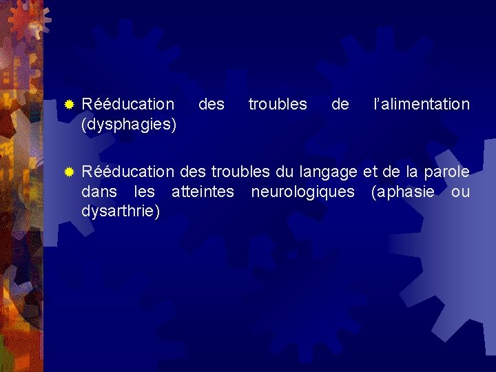 ® Rééducation (dysphagies) des troubles de l’alimentation ® Rééducation des troubles du langage et