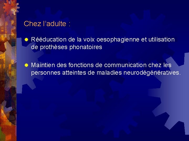 Chez l’adulte : ® Rééducation de la voix oesophagienne et utilisation de prothèses phonatoires