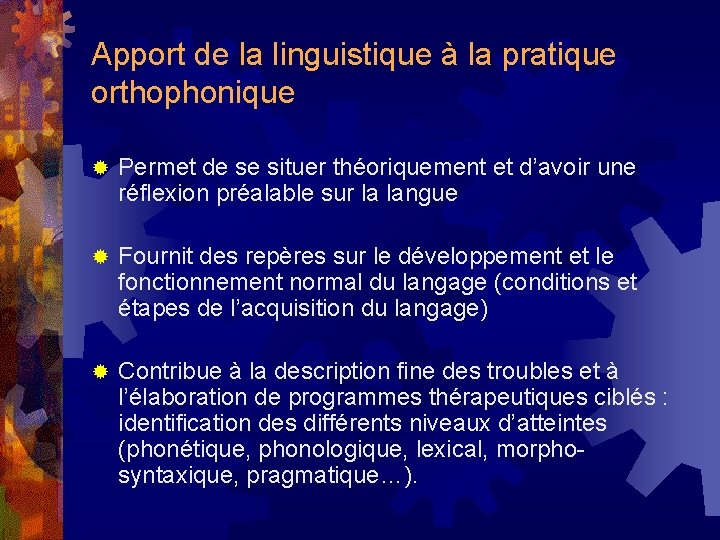 Apport de la linguistique à la pratique orthophonique ® Permet de se situer théoriquement