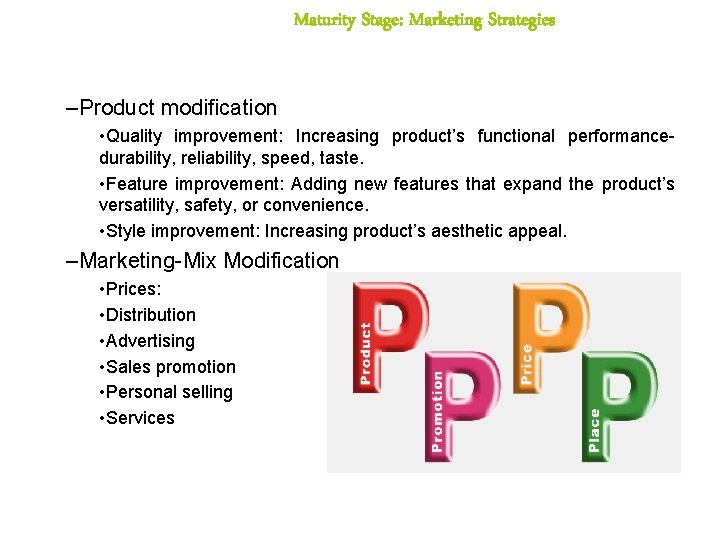 Maturity Stage: Marketing Strategies –Product modification • Quality improvement: Increasing product’s functional performancedurability, reliability,