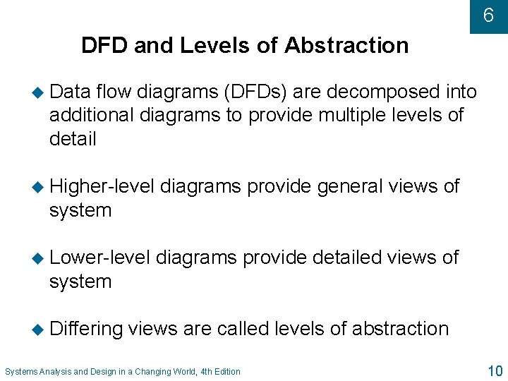 6 DFD and Levels of Abstraction u Data flow diagrams (DFDs) are decomposed into