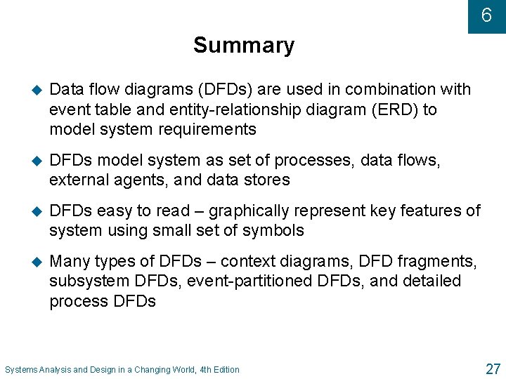 6 Summary u Data flow diagrams (DFDs) are used in combination with event table