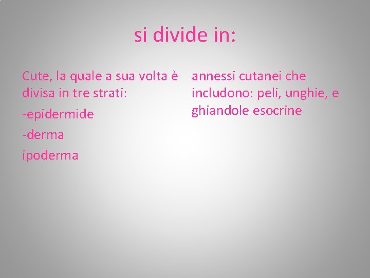 si divide in: Cute, la quale a sua volta è annessi cutanei che divisa si divide in: Cute, la quale a sua volta è annessi cutanei che divisa
