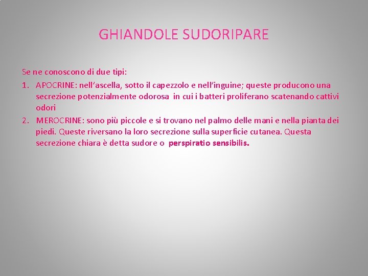 GHIANDOLE SUDORIPARE Se ne conoscono di due tipi: 1. APOCRINE: nell’ascella, sotto il capezzolo GHIANDOLE SUDORIPARE Se ne conoscono di due tipi: 1. APOCRINE: nell’ascella, sotto il capezzolo
