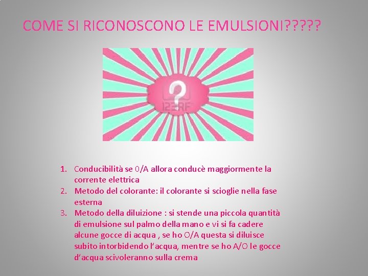 COME SI RICONOSCONO LE EMULSIONI? ? ? 1. Conducibilità se 0/A allora conducè maggiormente COME SI RICONOSCONO LE EMULSIONI? ? ? 1. Conducibilità se 0/A allora conducè maggiormente