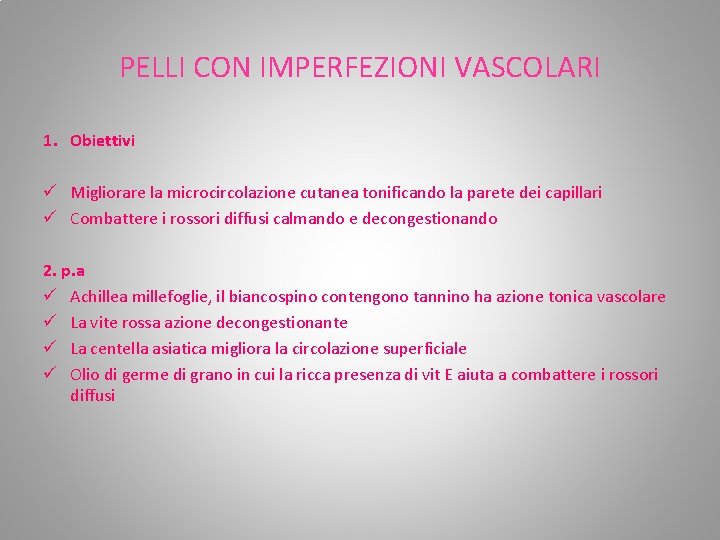 PELLI CON IMPERFEZIONI VASCOLARI 1. Obiettivi ü Migliorare la microcircolazione cutanea tonificando la parete PELLI CON IMPERFEZIONI VASCOLARI 1. Obiettivi ü Migliorare la microcircolazione cutanea tonificando la parete