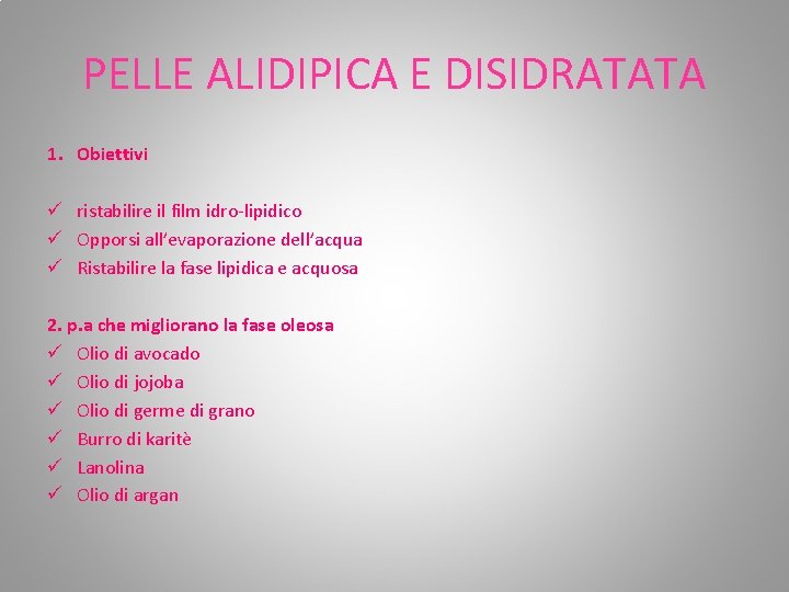 PELLE ALIDIPICA E DISIDRATATA 1. Obiettivi ü ristabilire il film idro-lipidico ü Opporsi all’evaporazione PELLE ALIDIPICA E DISIDRATATA 1. Obiettivi ü ristabilire il film idro-lipidico ü Opporsi all’evaporazione