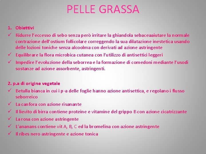 PELLE GRASSA 1. Obiettivi ü Ridurre l’eccesso di sebo senza però irritare la ghiandola PELLE GRASSA 1. Obiettivi ü Ridurre l’eccesso di sebo senza però irritare la ghiandola