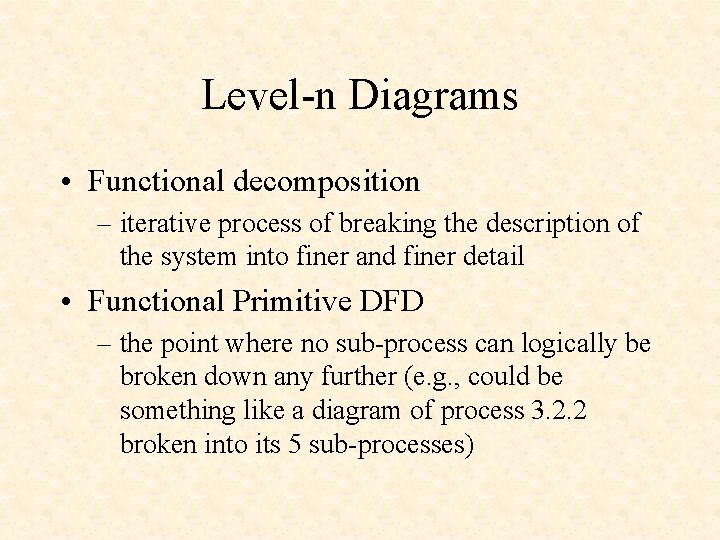 Level-n Diagrams • Functional decomposition – iterative process of breaking the description of the