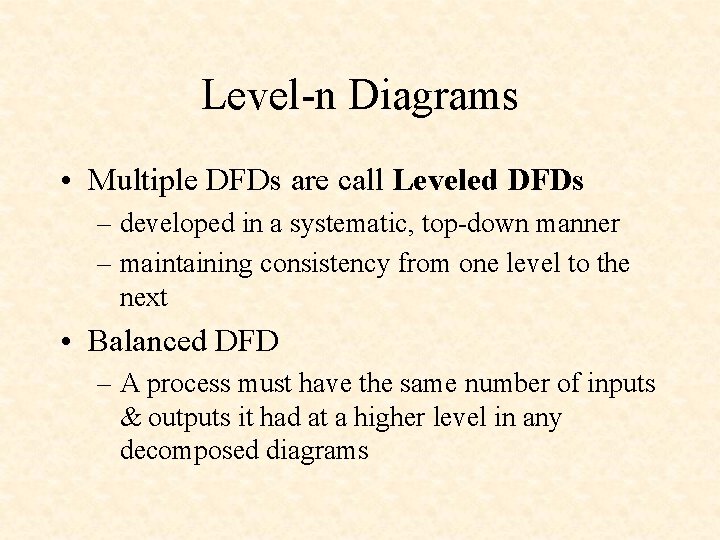 Level-n Diagrams • Multiple DFDs are call Leveled DFDs – developed in a systematic,