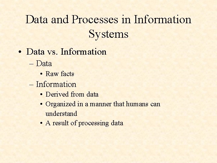 Data and Processes in Information Systems • Data vs. Information – Data • Raw