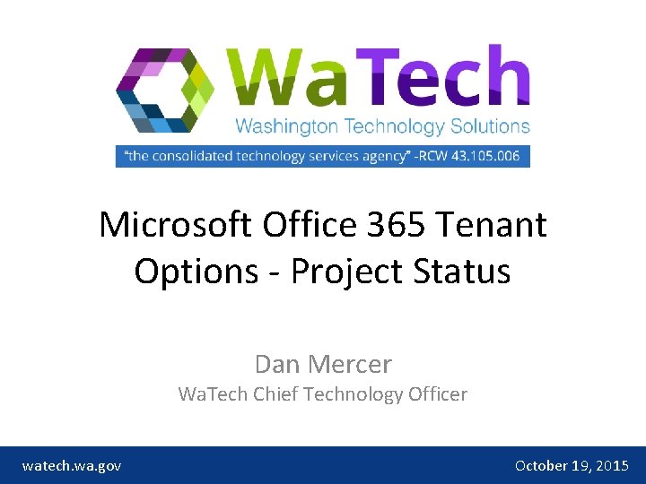 Microsoft Office 365 Tenant Options - Project Status Dan Mercer Wa. Tech Chief Technology
