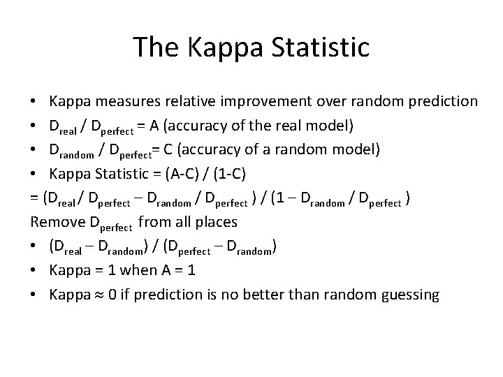 The Kappa Statistic • Kappa measures relative improvement over random prediction • Dreal /