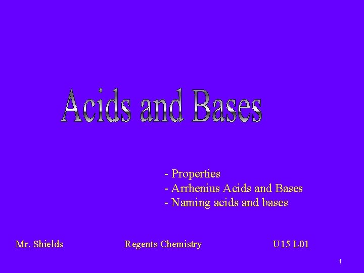 - Properties - Arrhenius Acids and Bases - Naming acids and bases Mr. Shields
