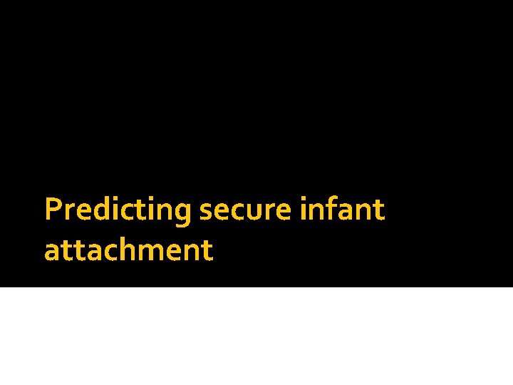 Predicting secure infant attachment Daniel Messinger, Ph. D. Predicting secure infant attachment Daniel Messinger, Ph. D.