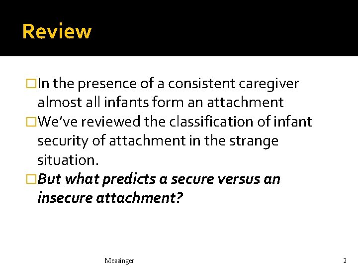 Review �In the presence of a consistent caregiver almost all infants form an attachment Review �In the presence of a consistent caregiver almost all infants form an attachment