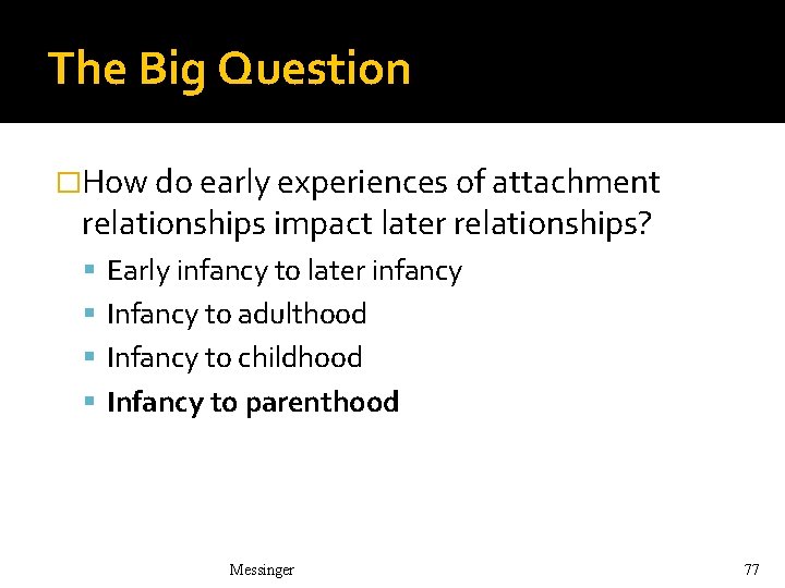 The Big Question �How do early experiences of attachment relationships impact later relationships? Early The Big Question �How do early experiences of attachment relationships impact later relationships? Early