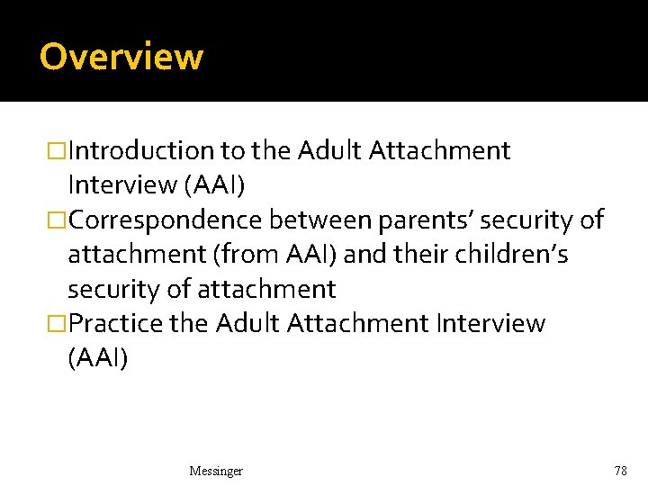 Overview �Introduction to the Adult Attachment Interview (AAI) �Correspondence between parents’ security of attachment Overview �Introduction to the Adult Attachment Interview (AAI) �Correspondence between parents’ security of attachment