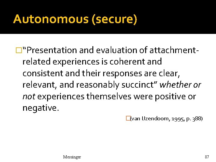 Autonomous (secure) �“Presentation and evaluation of attachment- related experiences is coherent and consistent and Autonomous (secure) �“Presentation and evaluation of attachment- related experiences is coherent and consistent and
