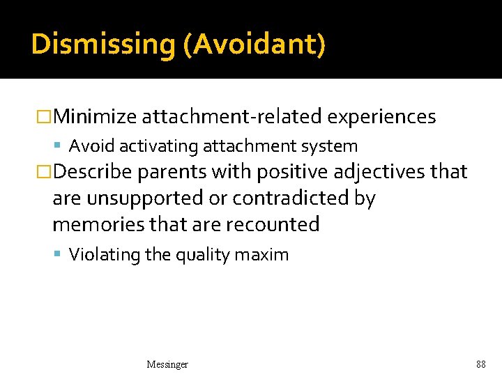 Dismissing (Avoidant) �Minimize attachment-related experiences Avoid activating attachment system �Describe parents with positive adjectives Dismissing (Avoidant) �Minimize attachment-related experiences Avoid activating attachment system �Describe parents with positive adjectives