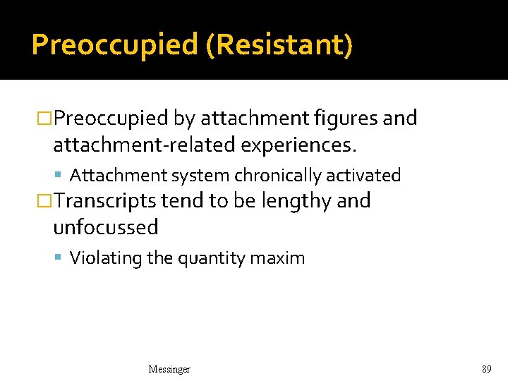 Preoccupied (Resistant) �Preoccupied by attachment figures and attachment-related experiences. Attachment system chronically activated �Transcripts Preoccupied (Resistant) �Preoccupied by attachment figures and attachment-related experiences. Attachment system chronically activated �Transcripts
