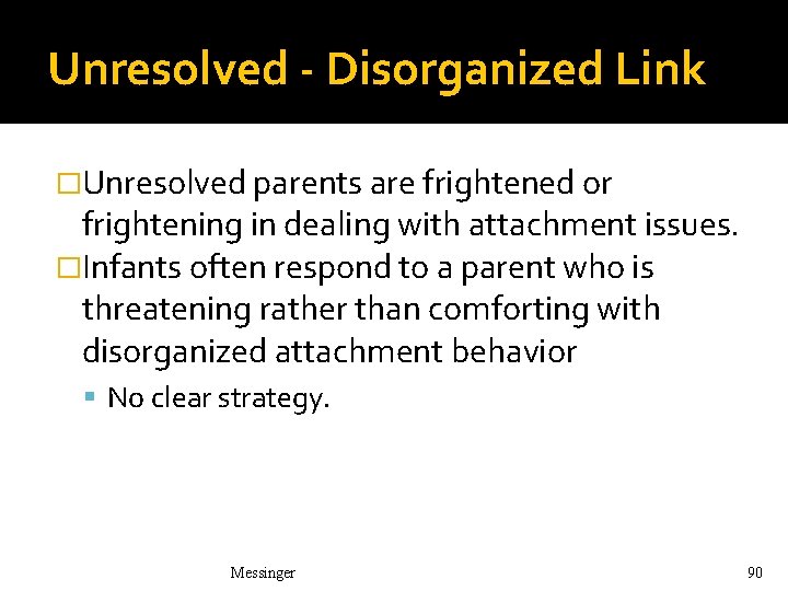 Unresolved - Disorganized Link �Unresolved parents are frightened or frightening in dealing with attachment Unresolved - Disorganized Link �Unresolved parents are frightened or frightening in dealing with attachment
