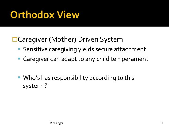 Orthodox View �Caregiver (Mother) Driven System Sensitive caregiving yields secure attachment Caregiver can adapt Orthodox View �Caregiver (Mother) Driven System Sensitive caregiving yields secure attachment Caregiver can adapt