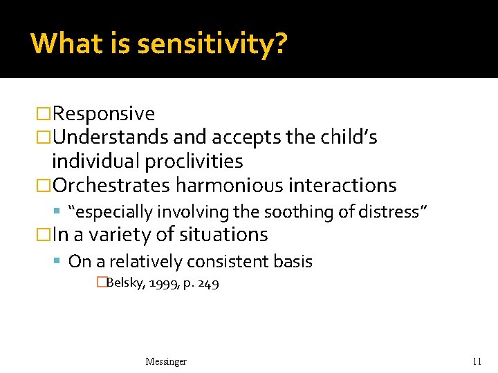 What is sensitivity? �Responsive �Understands and accepts the child’s individual proclivities �Orchestrates harmonious interactions What is sensitivity? �Responsive �Understands and accepts the child’s individual proclivities �Orchestrates harmonious interactions