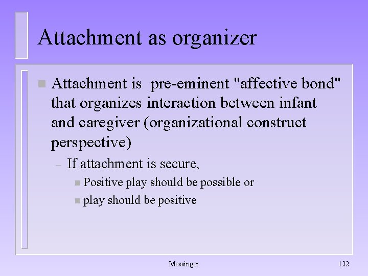 Attachment as organizer n Attachment is pre-eminent "affective bond" that organizes interaction between infant Attachment as organizer n Attachment is pre-eminent "affective bond" that organizes interaction between infant
