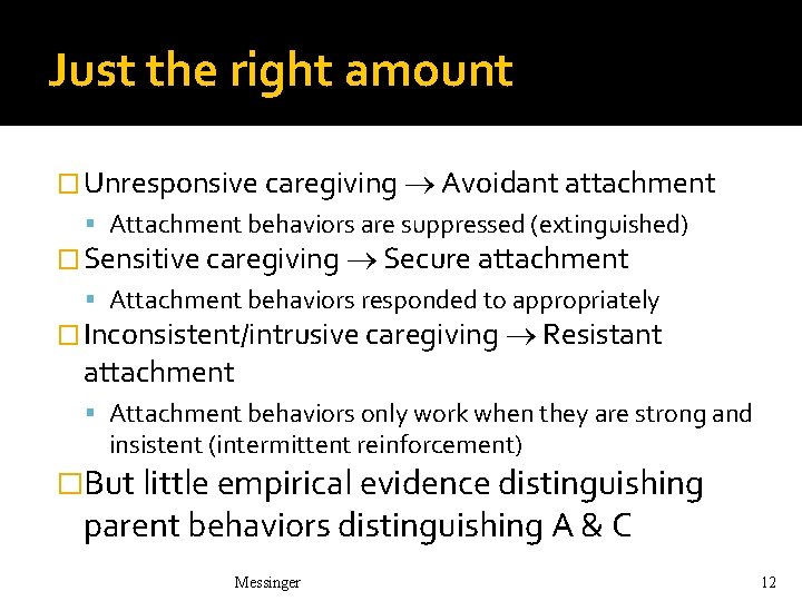 Just the right amount � Unresponsive caregiving Avoidant attachment Attachment behaviors are suppressed (extinguished) Just the right amount � Unresponsive caregiving Avoidant attachment Attachment behaviors are suppressed (extinguished)