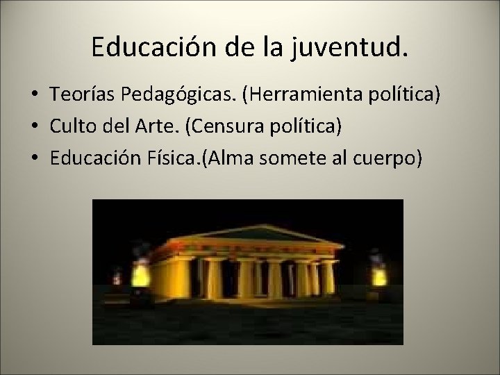 Educación de la juventud. • Teorías Pedagógicas. (Herramienta política) • Culto del Arte. (Censura