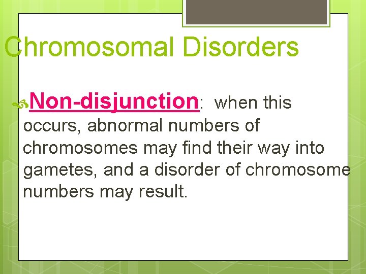 Chromosomal Disorders Non-disjunction: when this occurs, abnormal numbers of chromosomes may find their way