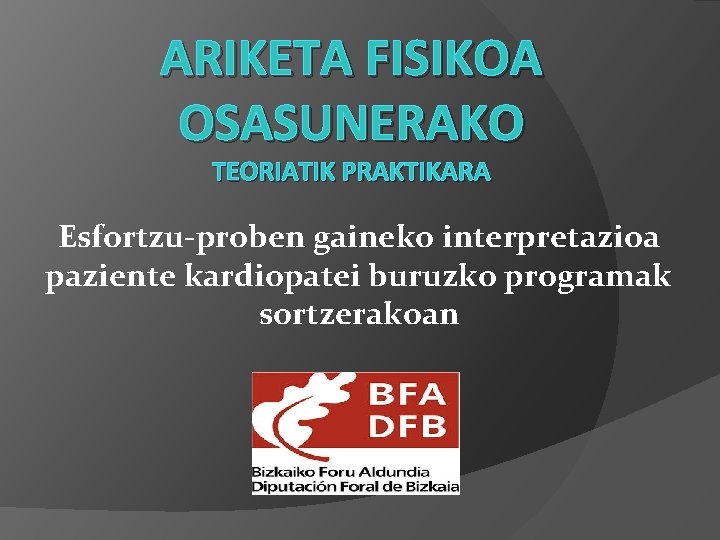 ARIKETA FISIKOA OSASUNERAKO TEORIATIK PRAKTIKARA Esfortzu-proben gaineko interpretazioa paziente kardiopatei buruzko programak sortzerakoan 