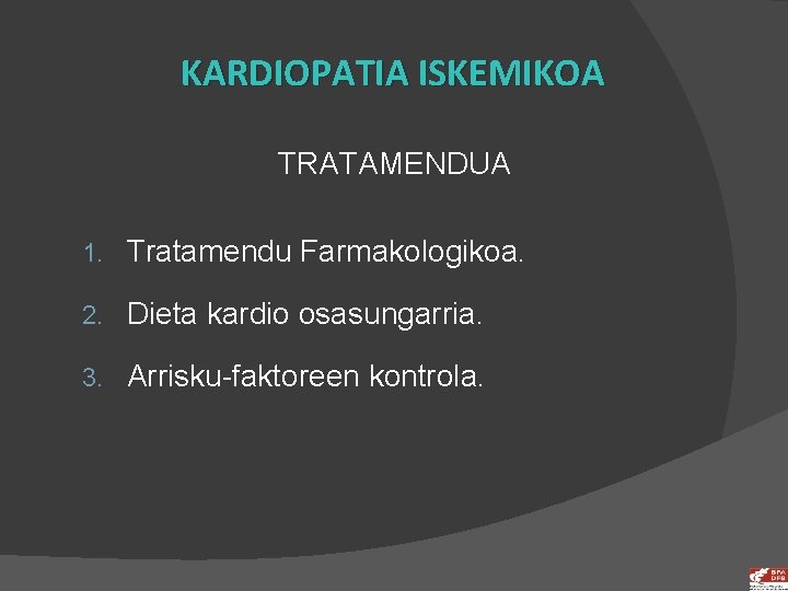 KARDIOPATIA ISKEMIKOA TRATAMENDUA 1. Tratamendu Farmakologikoa. 2. Dieta kardio osasungarria. 3. Arrisku-faktoreen kontrola. 