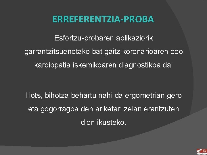 ERREFERENTZIA-PROBA Esfortzu-probaren aplikaziorik garrantzitsuenetako bat gaitz koronarioaren edo kardiopatia iskemikoaren diagnostikoa da. Hots, bihotza