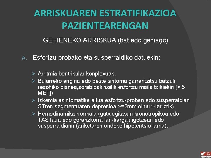 ARRISKUAREN ESTRATIFIKAZIOA PAZIENTEARENGAN GEHIENEKO ARRISKUA (bat edo gehiago) A. Esfortzu-probako eta susperraldiko datuekin: Ø