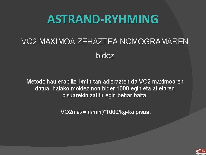 ASTRAND-RYHMING VO 2 MAXIMOA ZEHAZTEA NOMOGRAMAREN bidez Metodo hau erabiliz, l/min-tan adierazten da VO