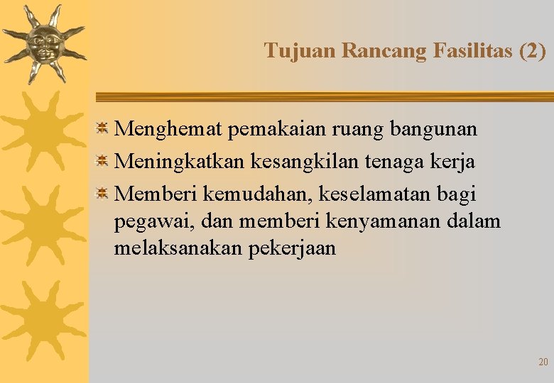 Tujuan Rancang Fasilitas (2) Menghemat pemakaian ruang bangunan Meningkatkan kesangkilan tenaga kerja Memberi kemudahan,