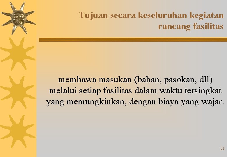 Tujuan secara keseluruhan kegiatan rancang fasilitas membawa masukan (bahan, pasokan, dll) melalui setiap fasilitas