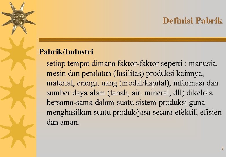 Definisi Pabrik/Industri setiap tempat dimana faktor-faktor seperti : manusia, mesin dan peralatan (fasilitas) produksi