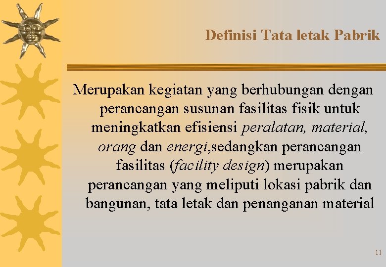 Definisi Tata letak Pabrik Merupakan kegiatan yang berhubungan dengan perancangan susunan fasilitas fisik untuk