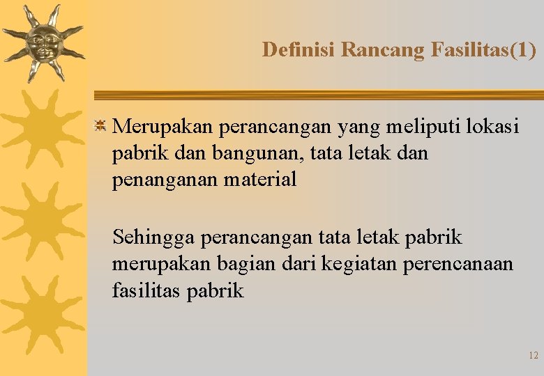 Definisi Rancang Fasilitas(1) Merupakan perancangan yang meliputi lokasi pabrik dan bangunan, tata letak dan