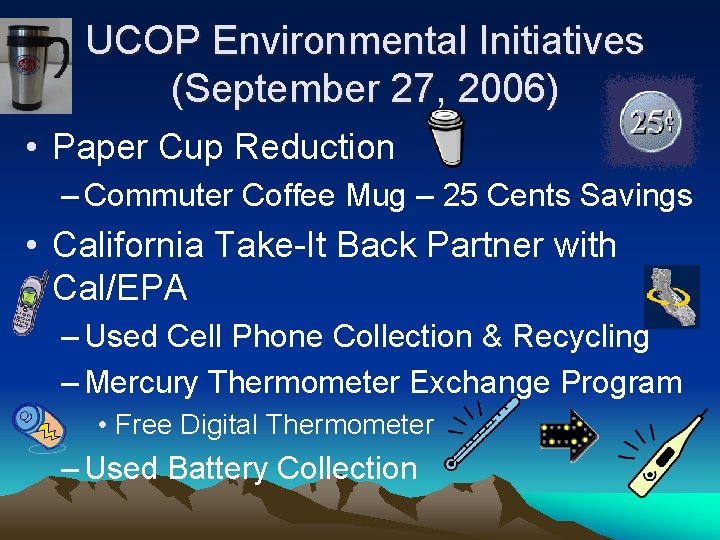 UCOP Environmental Initiatives (September 27, 2006) • Paper Cup Reduction – Commuter Coffee Mug